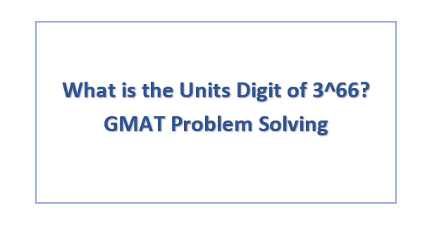 What is the Units Digit of 3^66? GMAT Problem Solving